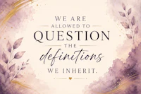We are allowed to question the definitions we inherit – Permission to Defin